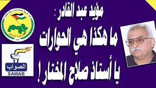 مؤيد عبد القادر : ما هكذا هي الحوارات يا أستاذ صلاح المختار !