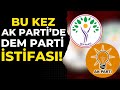 AK Parti'de bu kez DEM Parti İstifası!