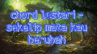 chord lestari - sekelip mata kau berubah