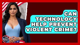 Can Technology Help Prevent Violent Crime? - The Right Politics