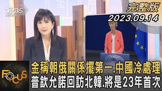 金稱朝俄關係擺第一.中國冷處理 普欽允諾回訪北韓.將是23年首次｜方念華｜FOCUS全球新聞 20230914@tvbsfocus