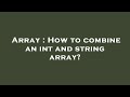 Array : How to combine an int and string array?