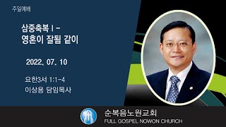 [순복음노원교회] 주일3부예배ㅣ삼중축복Ⅰ-영혼이 잘됨 같이ㅣ이상용 담임목사ㅣ2022년 7월 10일