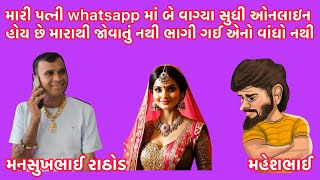 મારી પત્ની whatsapp માં બે વાગ્યા સુધી ઓનલાઇન હોય છે મારાથી જોવાતું નથી ભાગી ગઈ એનો વાંધો નથી #call