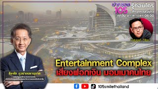 Entertainment Complex ประเทศยังไม่พร้อม เสี่ยงฟอกเงิน มอมเมาคนไทย | ปากซอย105