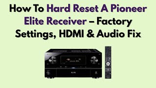 How To Hard Reset A Pioneer Elite Receiver – Factory Settings, HDMI & Audio Fix
