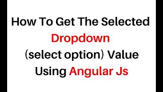 get selected dropdown (select option) value in angularjs 1.7.7