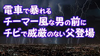 【修羅場】電車で暴れるチーマー風な男の前にチビで威厳のない父登場【2ちゃんねる@修羅場・浮気・因果応報etc】