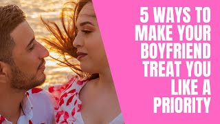 5 Ways to Make Your Boyfriend Treat You Like a Priority - NOT AN OPTION! #datingadvice