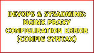 DevOps & SysAdmins: nginx proxy configuration error (config syntax) (2 Solutions!!)