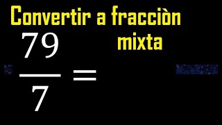 Convertir 79/7 a fraccion mixta , transformar fracciones impropias a mixtas mixto as a mixed number