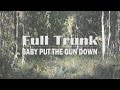 Full Trunk - Baby Put The Gun Down (Official Music Video)