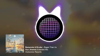 Bemannte \u0026 Bruder - Bigger Than Us (Gux Jimenez Extended Mix) [Clubsonica Records]