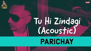 PARICHAY | TU HI ZINDAGI (Acoustic) | Music Video