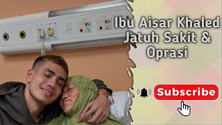 Ibu Aisar Khaled Jatuh sakit \u0026 Oprasi