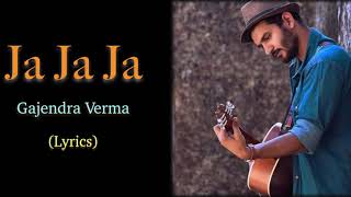 Ja Ja Ja Lyrics | Gajendra Verma | Vikram Singh