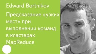 006. Предсказание «узких мест» при выполнении команд в кластерах MapReduce - Edward Bortnikov