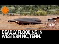 Deadly, Catastrophic Flooding in NC & TN