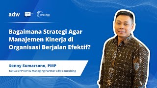 Bagaimana Strategi Agar Manajemen Kinerja di Organisasi Berjalan Efektif - Ir. Sonny Sumarsono, PMP