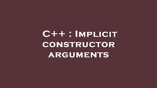 C++ : Implicit constructor arguments
