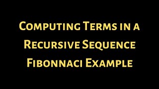 Computing Terms in a Recursive Sequence Fibonnaci Example