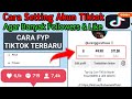 Cara Setting Akun Tiktok Agar Banyak Followers Dan Agar Video Kita Selalu FYP