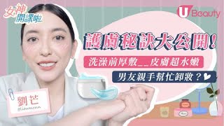 【25＋美肌研究所】U Beauty X 台灣YouTuber劉芒！護膚秘訣大公開！洗澡前厚敷OO皮膚超水嫩！