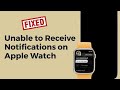 How to Fix Unable to Receive Notifications on Apple Watch?