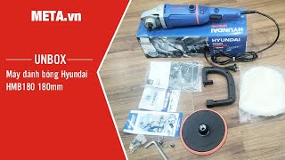 Unbox máy đánh bóng Hyundai HMB180 180mm | META.vn