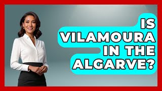 Is Vilamoura In The Algarve? - Iberian Wonders