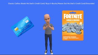 Classic Caillou Steals His Dad's Credit Card/ Buys V-Bucks/Maxes Out His Dad's Credit Card/Grounded