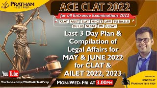 Last 3 Day Plan & Compilation of Legal affairs for MAY & JUNE 2022  for CLAT & AILET 2022, 2023