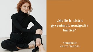 #MagneticConversations | Meilė ir aistra gyvenimui, neužgožta buities | su Dalia Mauricaite