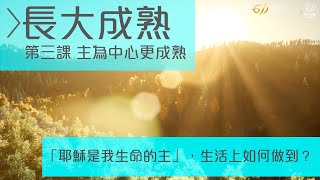 【長大成熟 第三課】主為中心更成熟