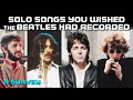 SOLO BEATLES SONGS You Wish The Beatles Had Recorded | #149