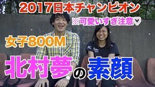 【※可愛すぎ注意】女子800M2017日本チャンピオン北村夢の素顔とは