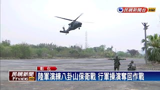 陸軍演練八卦山保衛戰 行軍操演奪回作戰－民視新聞