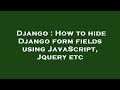 Django : How to hide Django form fields using JavaScript, Jquery etc