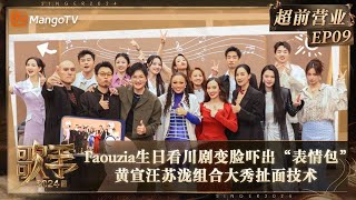 FULL《歌手2024》超前营业09：Faouzia生日看川剧变脸吓出“表情包” 黄宣汪苏泷组合大秀扯面技术 | Singer 2024 Exclusive EP9 | MangoTV