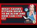 What Causes Python Regex To Be Slow And How Can I Fix It? - Python Code School