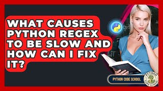 What Causes Python Regex To Be Slow And How Can I Fix It? - Python Code School