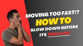 Moving Too Fast!? HOW TO Slow Down Before It's Too Late!