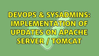 DevOps & SysAdmins: Implementation of Updates on Apache Server / TOMCAT