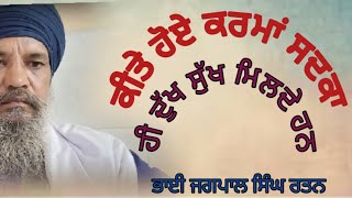 ਕੀਤੇ ਹੋਏ ਕਰਮਾਂ ਸਦਕਾ ਹੀ ਦੁੱਖ ਸੁੱਖ ਮਿਲਦੇ ਹਨ। | Bhai jagpal singh ratan