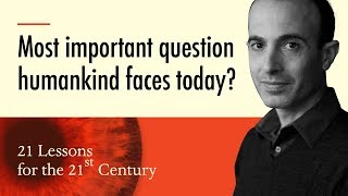 4. 'Most important question we face today?' - Yuval Noah Harari on 21 Lessons for the 21st Century