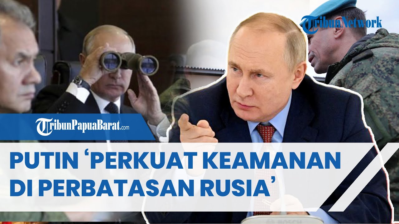 Putin Perintahkan Perkuat Keamanan Di Perbatasan Rusia, Pastikan Gerak ...