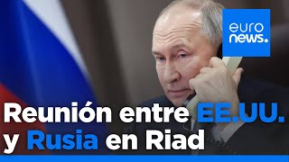 Rusia anuncia una reunión el martes en Riad con EE.UU. para debatir el fin de la guerra en Ucrania