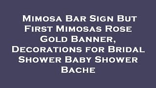 Mimosa Bar Sign But First Mimosas Rose Gold Banner, Decorations for Bridal Shower Baby Shower Review