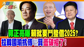 郭正亮曝賴就要鬥整個2025?拉韓國瑜抗傅崐萁藍破招了!【#大新聞大爆卦】精華版1 20250101@大新聞大爆卦HotNewsTalk