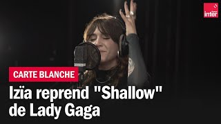 Izïa reprend "Shallow" de Lady Gaga - La carte blanche